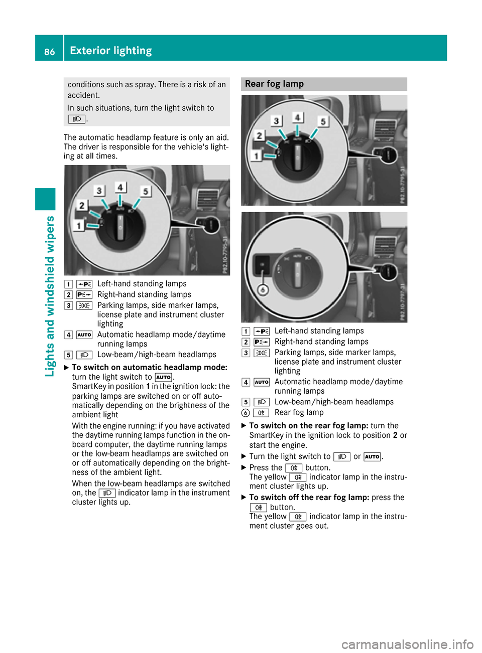 MERCEDES-BENZ G-Class 2016 W463 Manual Online conditions such as spray. There is a risk of an
accident.
In such situations, turn the light switch to
L.
The automatic headlamp feature is only an aid.
The driver is responsible for the vehicles lig MERCEDES-BENZ G-Class 2016 W463 Manual Online conditions such as spray. There is a risk of an
accident.
In such situations, turn the light switch to
L.
The automatic headlamp feature is only an aid.
The driver is responsible for the vehicles lig