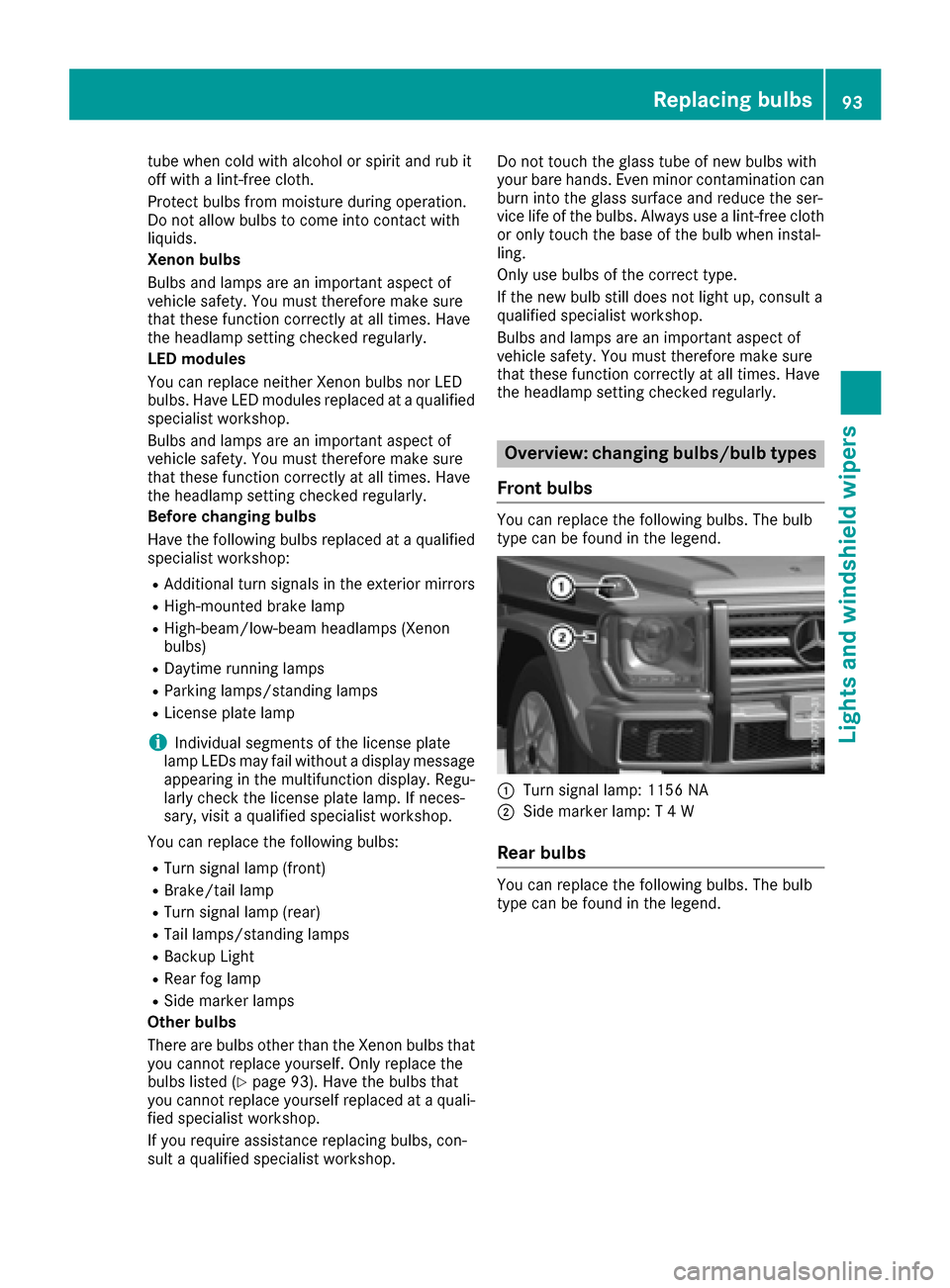 MERCEDES-BENZ G-Class 2016 W463 Owners Manual tube when cold with alcohol or spirit and rub it
off with a lint-free cloth.
Protect bulbs from moisture during operation.
Do not allow bulbs to come into contact with
liquids.
Xenon bulbs
Bulbs and l MERCEDES-BENZ G-Class 2016 W463 Owners Manual tube when cold with alcohol or spirit and rub it
off with a lint-free cloth.
Protect bulbs from moisture during operation.
Do not allow bulbs to come into contact with
liquids.
Xenon bulbs
Bulbs and l