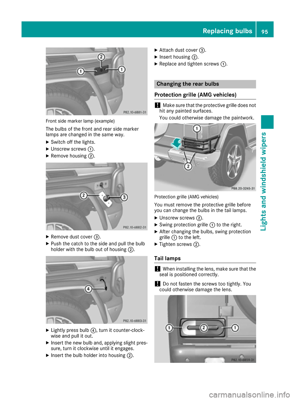 MERCEDES-BENZ G-Class 2016 W463 Owners Manual Front side marker lamp (example)
The bulbs of the front and rear side marker
lamps are changed in the same way.
XSwitch off the lights.
XUnscrew screws:.
XRemove housing ;.
XRemove dust cover =.
XPush MERCEDES-BENZ G-Class 2016 W463 Owners Manual Front side marker lamp (example)
The bulbs of the front and rear side marker
lamps are changed in the same way.
XSwitch off the lights.
XUnscrew screws:.
XRemove housing ;.
XRemove dust cover =.
XPush