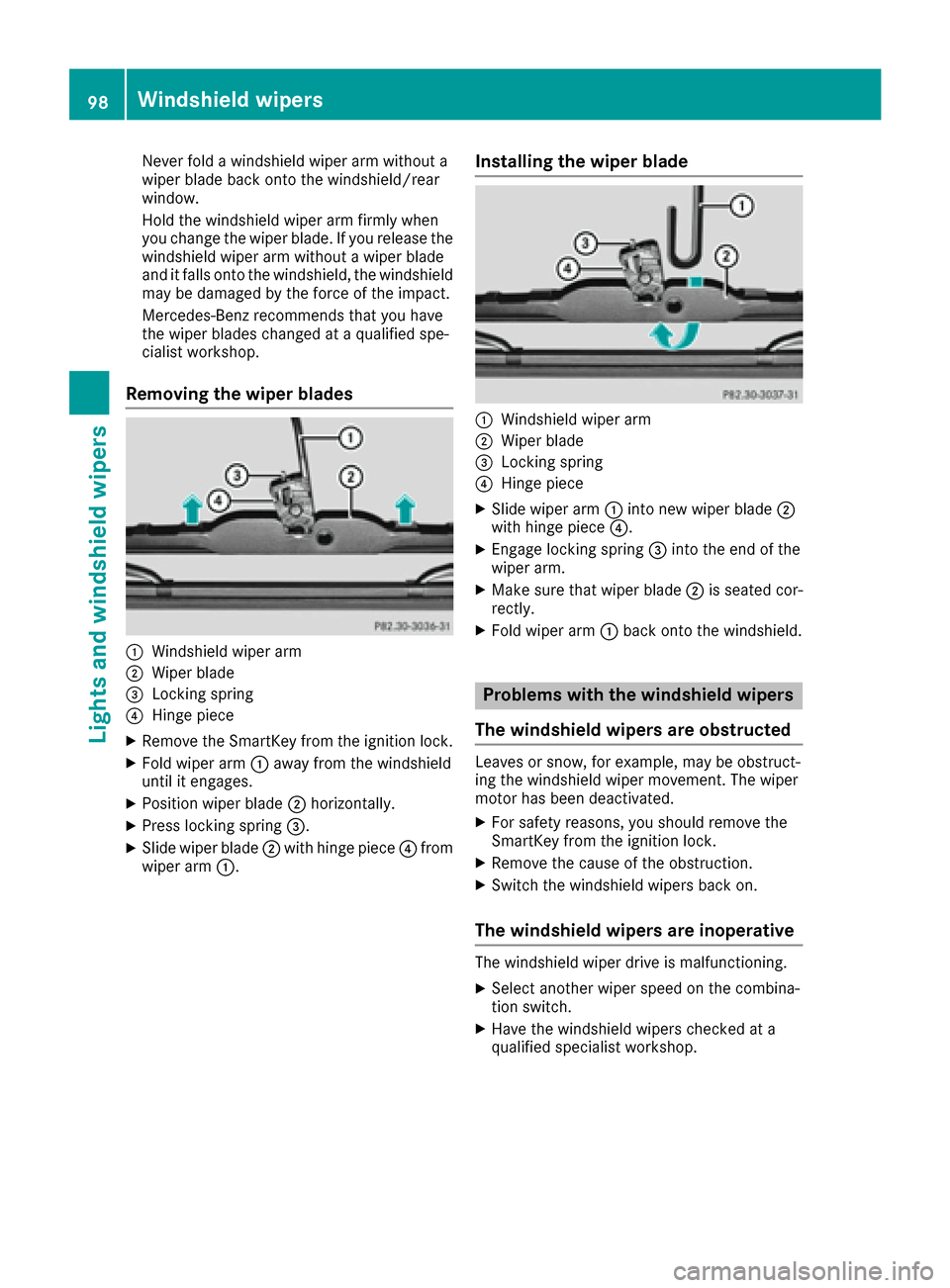 MERCEDES-BENZ G-Class 2016 W463 Owners Manual Never fold a windshield wiper arm without a
wiper blade back onto the windshield/rear
window.
Hold the windshield wiper arm firmly when
you change the wiper blade. If you release the
windshield wiper MERCEDES-BENZ G-Class 2016 W463 Owners Manual Never fold a windshield wiper arm without a
wiper blade back onto the windshield/rear
window.
Hold the windshield wiper arm firmly when
you change the wiper blade. If you release the
windshield wiper