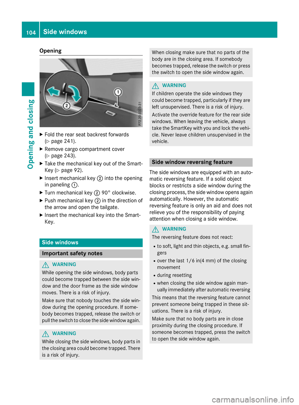 MERCEDES-BENZ E-Class WAGON 2016 W213 Owners Guide Opening
XFold the rear seat backrest forwards
(
Ypage 241).
XRemove cargo compartment cover
(
Ypage 243).
XTake the mechanical key out of the Smart-
Key (
Ypage 92).
XInsert mechanical key;into the op