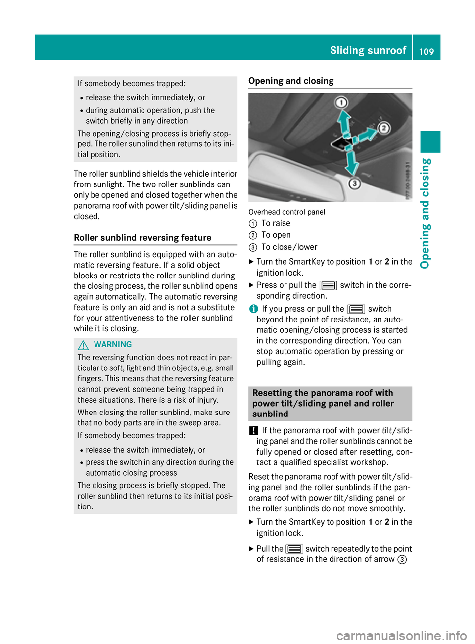 MERCEDES-BENZ E-Class WAGON 2016 W213 Owners Guide If somebody becomes trapped:
Rrelease the switch immediately, or
Rduring automatic operation, push the
switch briefly in any direction
The opening/closing process is briefly stop-
ped. The roller sunb