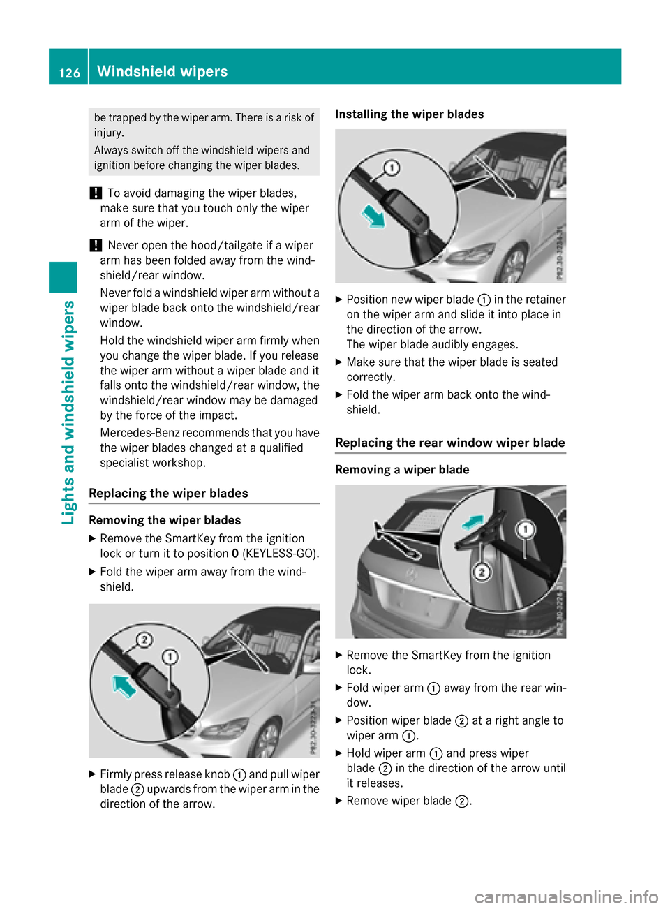 MERCEDES-BENZ E-Class WAGON 2016 W213 Owners Manual be trapped by the wiper arm. There is a risk of
injury.
Always switch off the windshield wipers and
ignition before changing the wiper blades.
!To avoid damaging the wiper blades,
make sure that you t