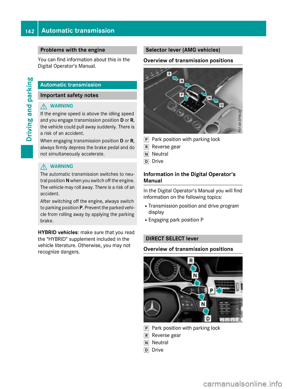 MERCEDES-BENZ E-Class WAGON 2016 W213 Owners Manual Problems with the engine
You can find information about this in the
Digital Operators Manual.
Automatic transmission
Important safety notes
GWARNING
If the engine speed is above the idling speed
and MERCEDES-BENZ E-Class WAGON 2016 W213 Owners Manual Problems with the engine
You can find information about this in the
Digital Operators Manual.
Automatic transmission
Important safety notes
GWARNING
If the engine speed is above the idling speed
and