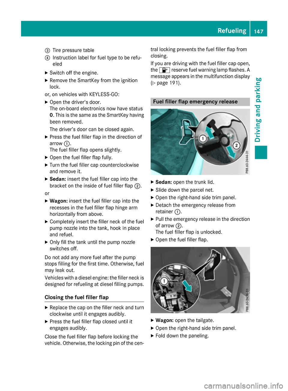 MERCEDES-BENZ E-Class WAGON 2016 W213 Owners Manual =Tire pressure table
?Instruction label for fuel type to be refu-
eled
XSwitch off the engine.
XRemove the SmartKey from the ignition
lock.
or, on vehicles with KEYLESS‑ GO:
XOpen the drivers door. MERCEDES-BENZ E-Class WAGON 2016 W213 Owners Manual =Tire pressure table
?Instruction label for fuel type to be refu-
eled
XSwitch off the engine.
XRemove the SmartKey from the ignition
lock.
or, on vehicles with KEYLESS‑ GO:
XOpen the drivers door.