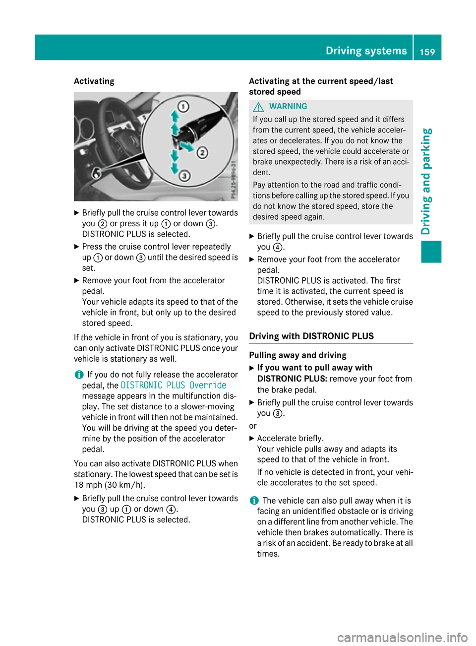 MERCEDES-BENZ E-Class WAGON 2016 W213 User Guide Activating
XBrieflypullthe cruise control lever towards
you ;or press itup : ordown =.
DI ST RONIC PLUS is selected.
XPress the cruise control lever repeatedly
up : ordown =until the desired speed is
