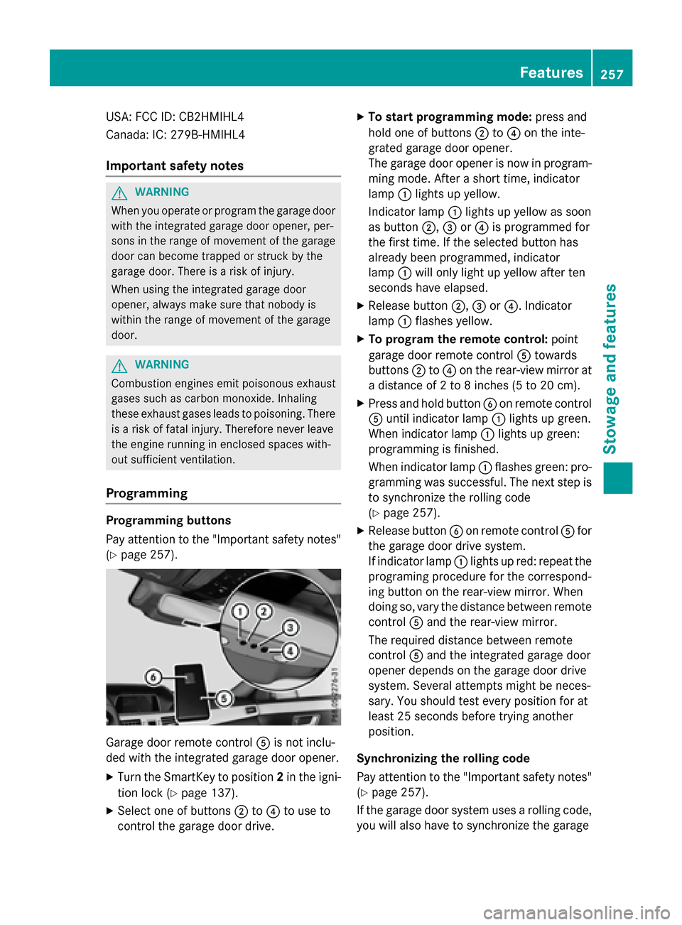 MERCEDES-BENZ E-Class WAGON 2016 W213 Owners Manual USA: FCC ID: CB2HMIHL4
Canada: IC: 279B-HMIHL4
Important safety notes
GWARNING
When you operate or program the garage door
with the integrated garage door opener, per-
sons in the range of movement of MERCEDES-BENZ E-Class WAGON 2016 W213 Owners Manual USA: FCC ID: CB2HMIHL4
Canada: IC: 279B-HMIHL4
Important safety notes
GWARNING
When you operate or program the garage door
with the integrated garage door opener, per-
sons in the range of movement of