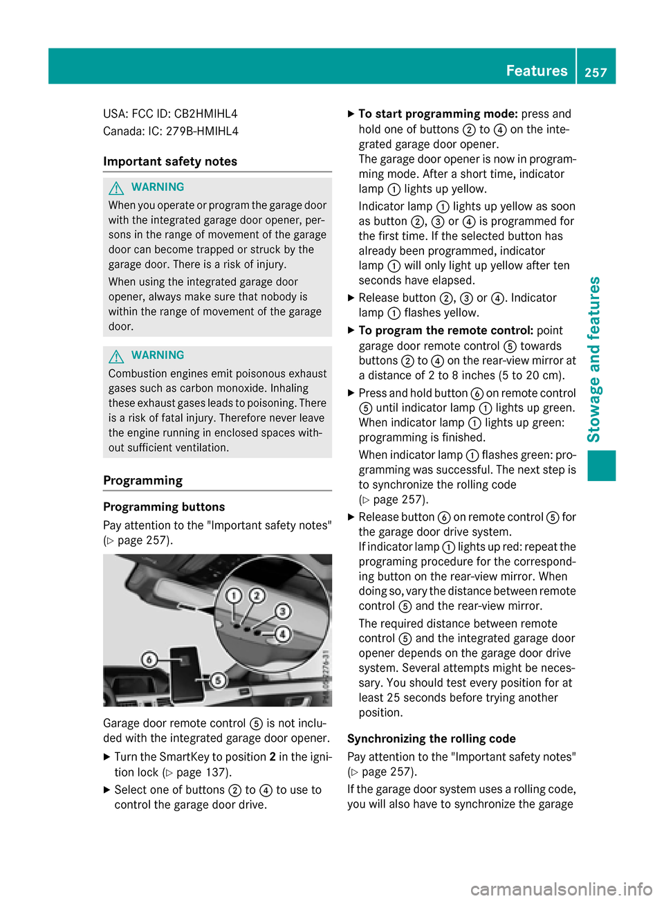 MERCEDES-BENZ E-Class WAGON 2016 W213 User Guide USA: FCC ID: CB2HMIHL4
Canada: IC: 279B-HMIHL4
Important safety notes
GWARNING
When you operate or program the garage door
with the integrated garage door opener, per-
sons in the range of movement of