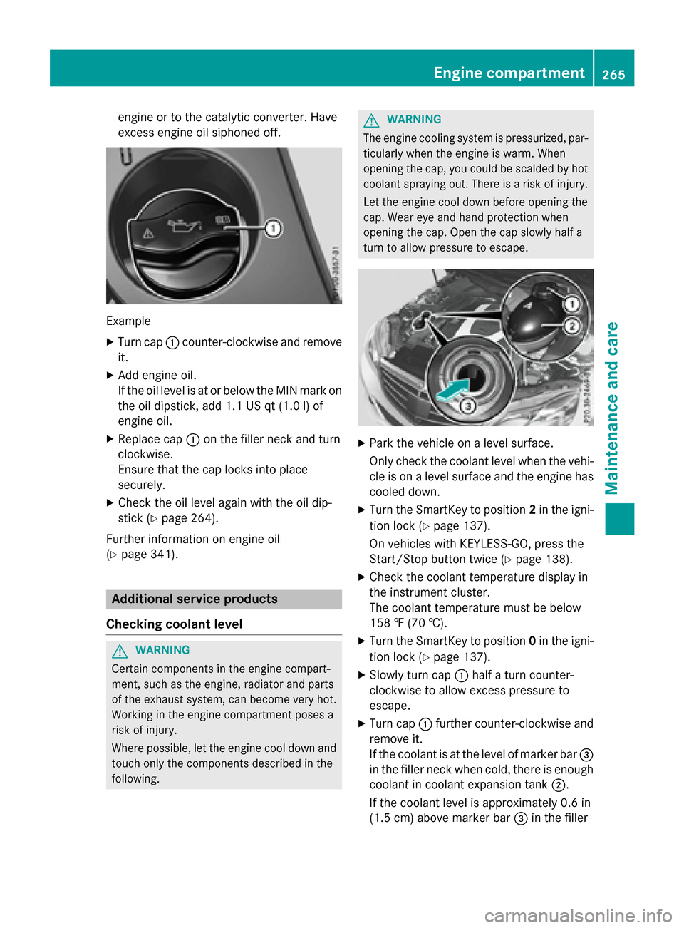 MERCEDES-BENZ E-Class WAGON 2016 W213 Owners Manual engine or to the catalytic converter. Have
excess engine oil siphoned off.
Example
XTurn cap:counter-clockwise and remove
it.
XAdd engine oil.
If the oil level is at or below the MIN mark on
the oil d