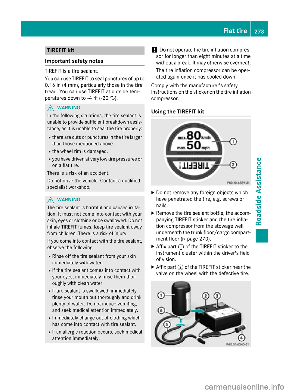 MERCEDES-BENZ E-Class WAGON 2016 W213 Owners Manual TIREFIT kit
Important safety notes
TIREFIT is a tire sealant.
You can use TIREFIT to seal punctures of up to
0.16 in (4 mm), particularly those in the tire
tread. You can use TIREFIT at outside tem-
p