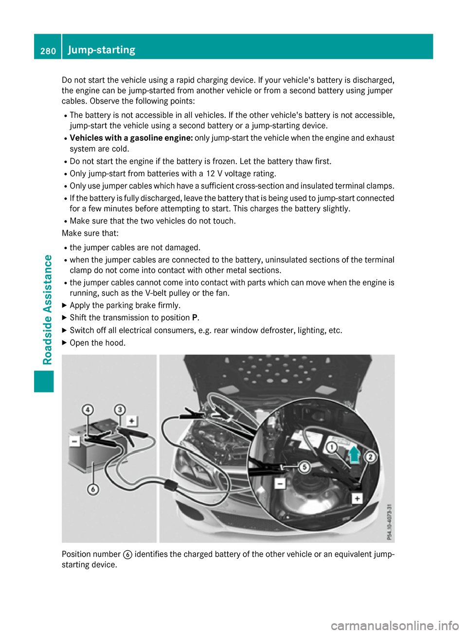 MERCEDES-BENZ E-Class WAGON 2016 W213 Owners Manual Do not start the vehicle using a rapid charging device. If your vehicles battery is discharged,
the engine can be jump-started from another vehicle or from a second battery using jumper
cables. Obser MERCEDES-BENZ E-Class WAGON 2016 W213 Owners Manual Do not start the vehicle using a rapid charging device. If your vehicles battery is discharged,
the engine can be jump-started from another vehicle or from a second battery using jumper
cables. Obser