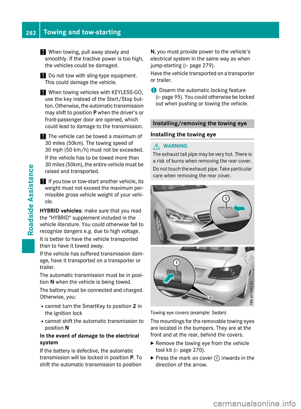 MERCEDES-BENZ E-Class WAGON 2016 W213 User Guide !When towing, pull away slowly and
smoothly. If the tractive power is too high,
the vehicles could be damaged.
!Do not tow with sling-type equipment.
This could damage the vehicle.
!When towing vehicl