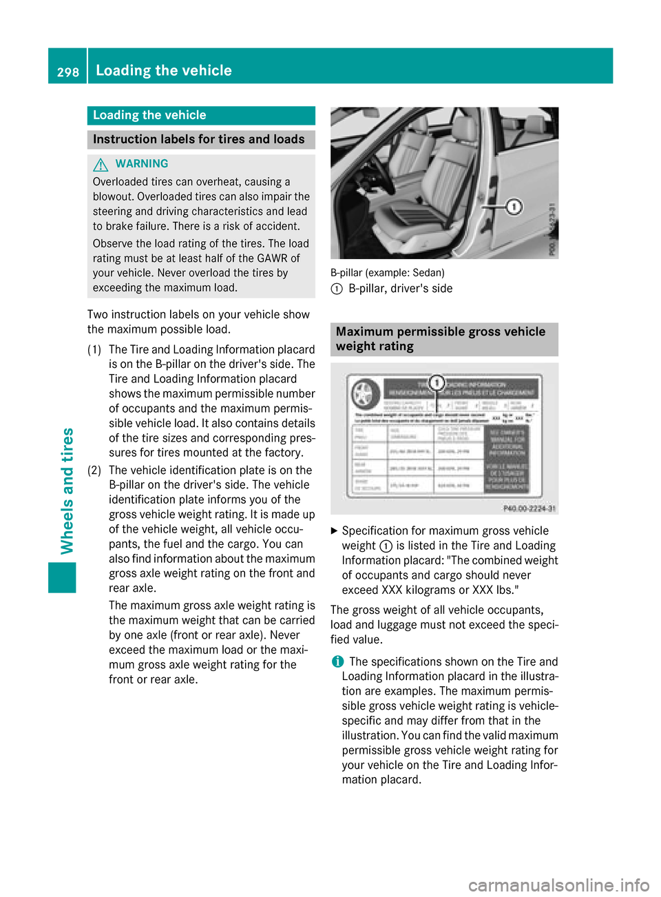 MERCEDES-BENZ E-Class WAGON 2016 W213 Owners Manual Loading the vehicle
Instruction labels for tires and loads
GWARNING
Overloaded tires can overheat, causing a
blowout. Overloaded tires can also impair the steering and driving characteristics and lead MERCEDES-BENZ E-Class WAGON 2016 W213 Owners Manual Loading the vehicle
Instruction labels for tires and loads
GWARNING
Overloaded tires can overheat, causing a
blowout. Overloaded tires can also impair the steering and driving characteristics and lead