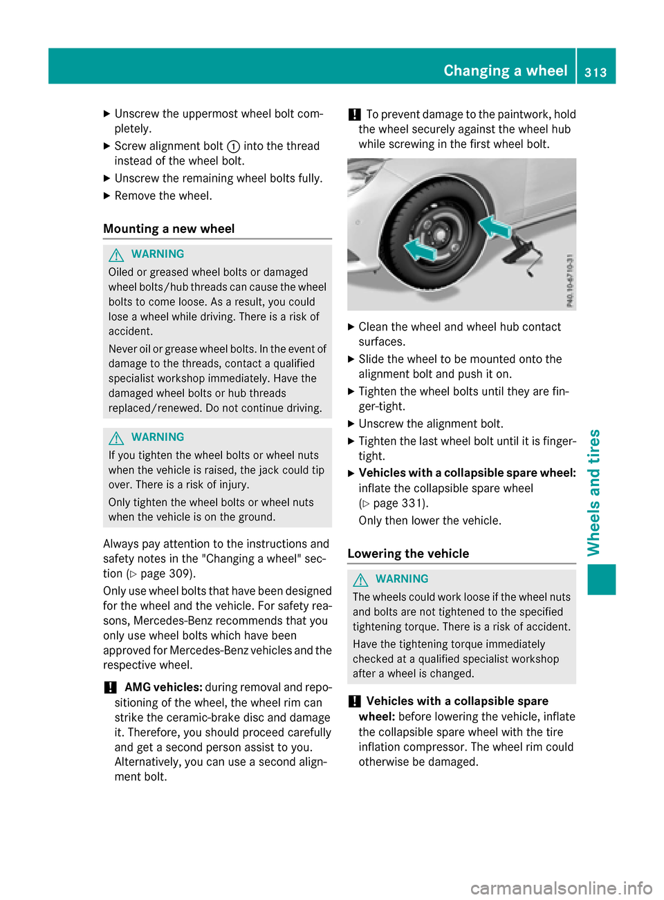 MERCEDES-BENZ E-Class WAGON 2016 W213 Owners Manual XUnscrew the uppermost wheel bolt com-
pletely.
XScrew alignment bolt:into the thread
instead of the wheel bolt.
XUnscrew the remaining wheel bolts fully.
XRemove the wheel.
Mounting a new wheel
GWARN