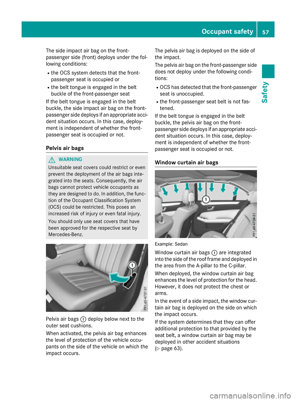 MERCEDES-BENZ E-Class WAGON 2016 W213 Workshop Manual The side impact air bag on the front-
passenger side (front) deploys under the fol-
lowing conditions:
Rthe OCS system detects that the front-
passenger seat is occupied or
Rthe belt tongue is engaged MERCEDES-BENZ E-Class WAGON 2016 W213 Workshop Manual The side impact air bag on the front-
passenger side (front) deploys under the fol-
lowing conditions:
Rthe OCS system detects that the front-
passenger seat is occupied or
Rthe belt tongue is engaged