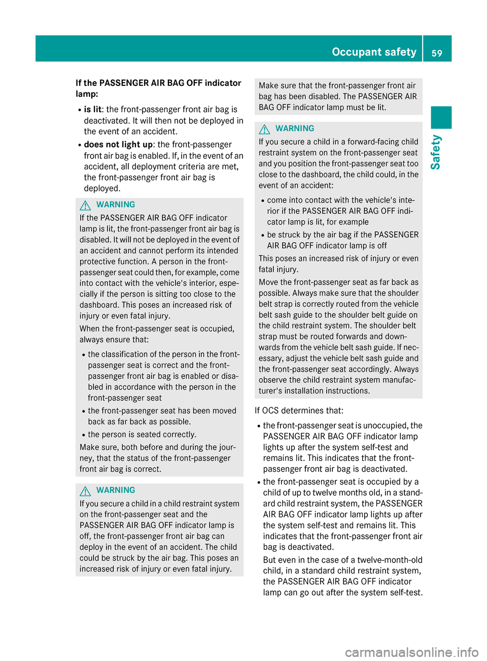 MERCEDES-BENZ E-Class WAGON 2016 W213 User Guide If the PASSENGER AIR BAG OFF indicator
lamp:
Ris lit: the front-passenger front air bag is
deactivated. It will then not be deployed in
the event of an accident.
Rdoes not light up: the front-passenge