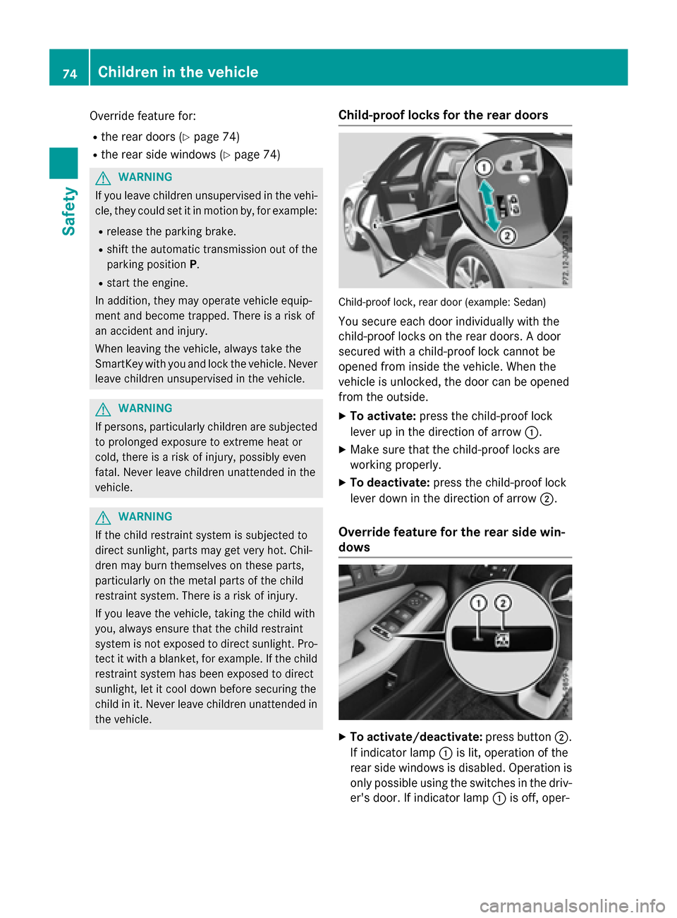 MERCEDES-BENZ E-Class WAGON 2016 W213 Owners Manual Override feature for:
Rthe rear doors (Ypage 74)
Rthe rear side windows (Ypage 74)
GWARNING
If you leave children unsupervised in the vehi-
cle, they could set it in motion by, for example:
Rrelease t