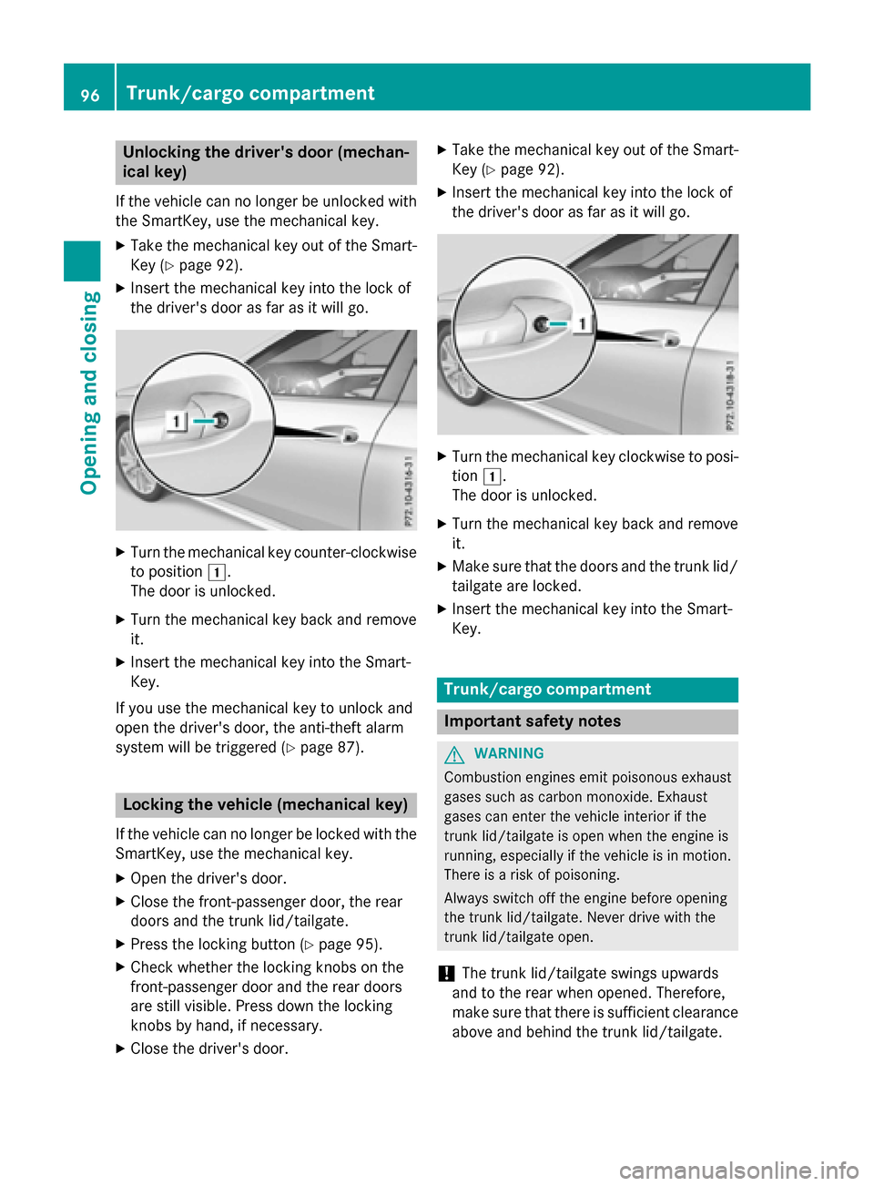 MERCEDES-BENZ E-Class WAGON 2016 W213 Owners Guide Unlocking the drivers door (mechan-
ical key)
If the vehicle can no longer be unlocked with
the SmartKey, use the mechanical key.
XTake the mechanical key out of the Smart-
Key (
Ypage 92).
XInsert t