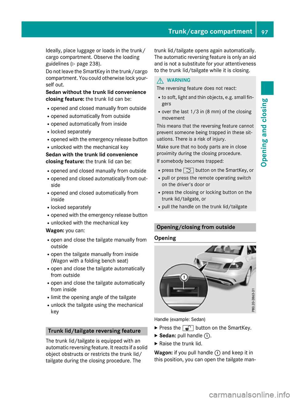 MERCEDES-BENZ E-Class WAGON 2016 W213 Owners Manual Ideally, place luggage or loads in the trunk/
cargo compartment. Observe the loading
guidelines (
Ypage 238).
Do not leave the SmartKey in the trunk/cargo compartment. You could otherwise lock your-
s MERCEDES-BENZ E-Class WAGON 2016 W213 Owners Manual Ideally, place luggage or loads in the trunk/
cargo compartment. Observe the loading
guidelines (
Ypage 238).
Do not leave the SmartKey in the trunk/cargo compartment. You could otherwise lock your-
s