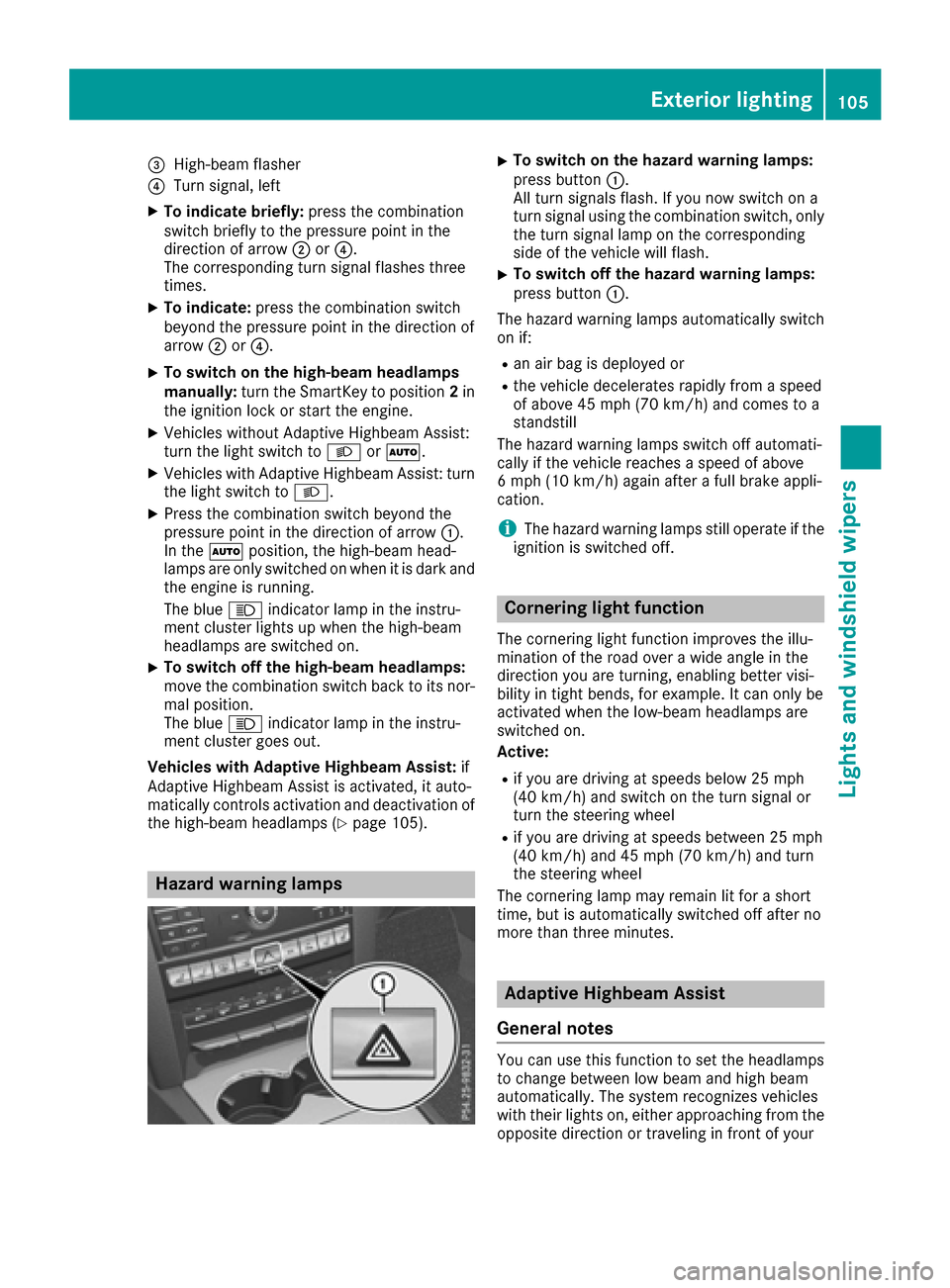 MERCEDES-BENZ E-Class COUPE 2016 C207 Owners Manual =High-beam flasher
?Turn signal, left
XTo indicate briefly:press the combination
switch briefly to the pressure point in the
direction of arrow ;or?.
The corresponding turn signal flashes three
times.