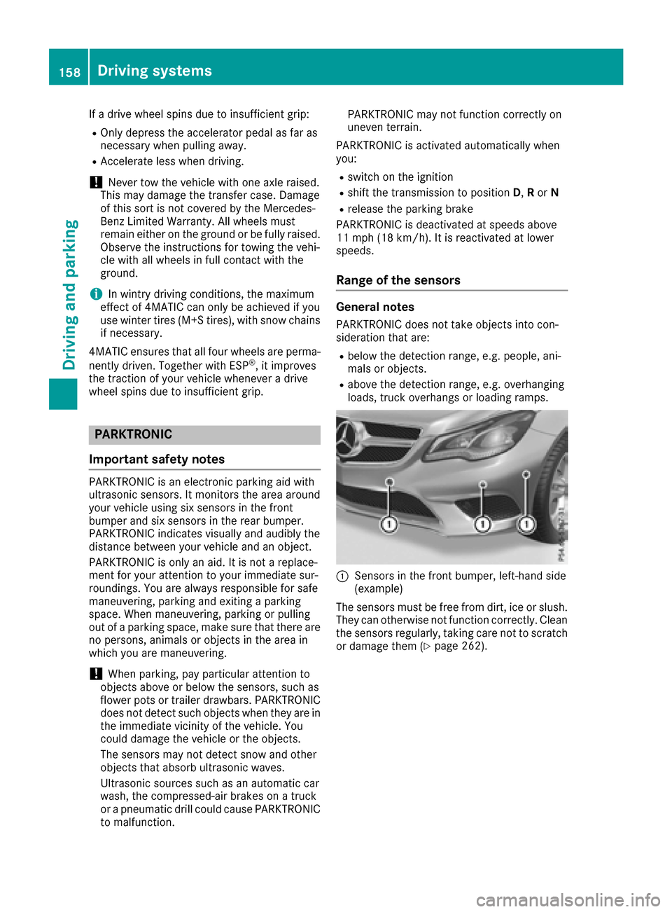 MERCEDES-BENZ E-Class COUPE 2016 C207 Owners Manual If a drive wheel spins due to insufficient grip:
ROnly depress the accelerator pedal as far as
necessary when pulling away.
RAccelerate less when driving.
!Never tow the vehicle with one axle raised.

