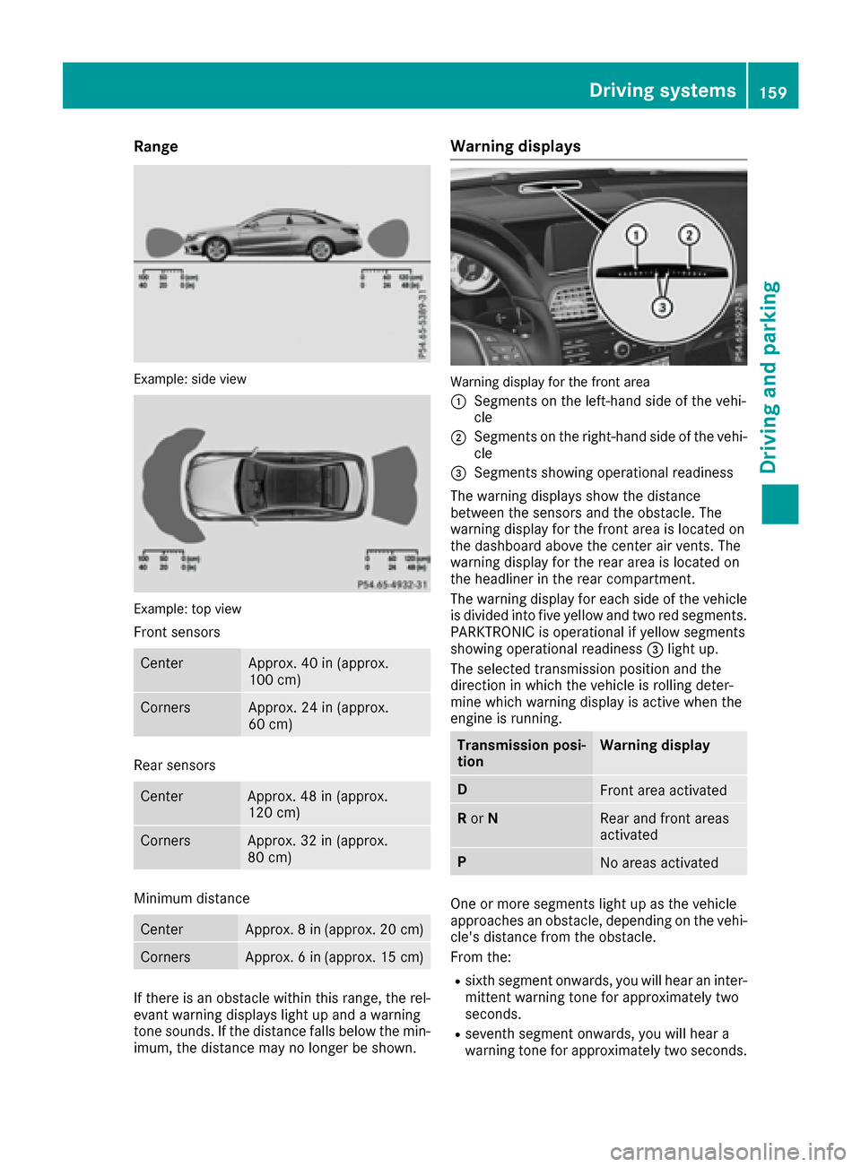 MERCEDES-BENZ E-Class COUPE 2016 C207 Owners Manual Range
Example: side view
Example: top view
Front sensors
CenterApprox. 40 in (approx.
100 cm)
CornersApprox. 24 in (approx.
60 cm)
Rear sensors
CenterApprox. 48 in (approx.
120 cm)
CornersApprox. 32 i