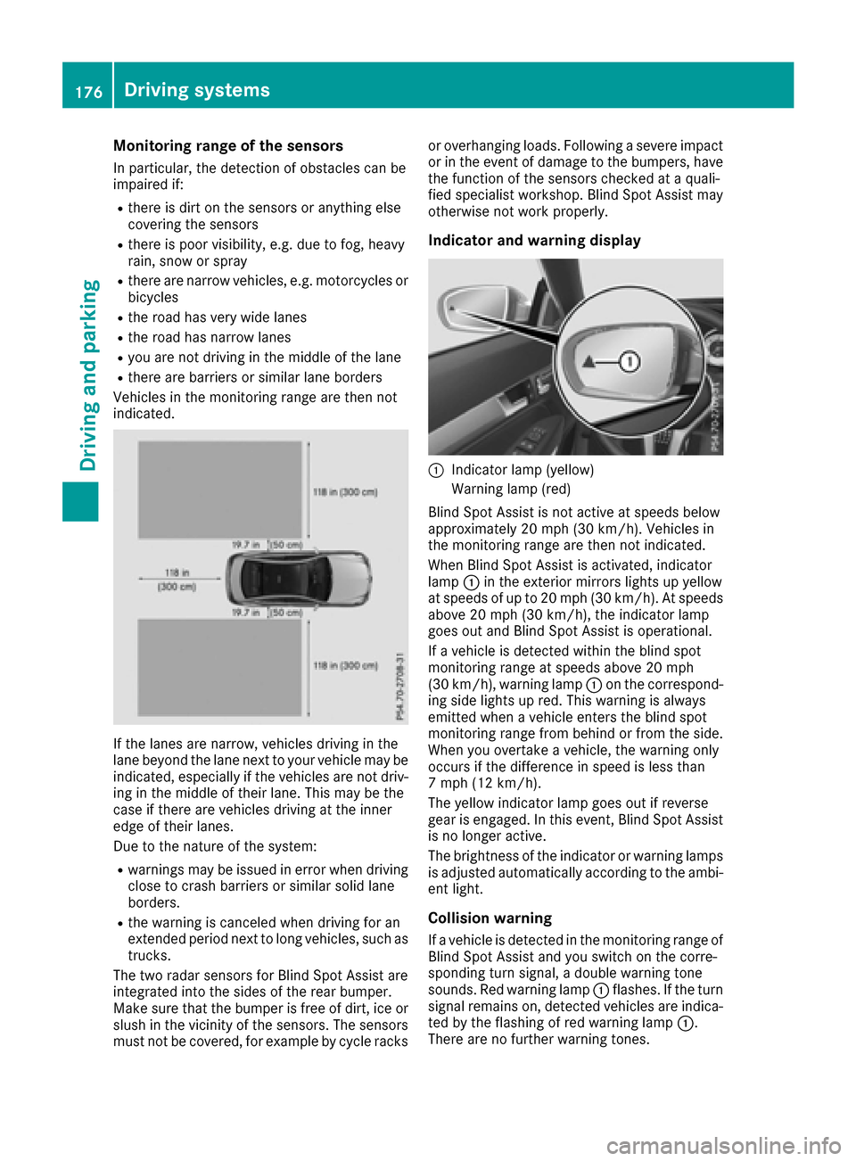 MERCEDES-BENZ E-Class COUPE 2016 C207 Owners Manual Monitoring range of the sensors
In particular, the detection of obstacles can be
impaired if:
Rthere is dirt on the sensors or anything else
covering the sensors
Rthere is poor visibility, e.g. due to