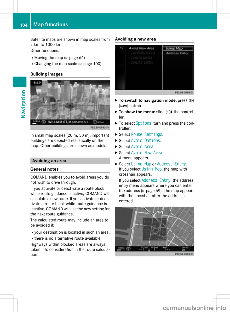 MERCEDES-BENZ E-Class 2016 W213 Comand Manual Satellite maps are shown in map scales from
2 km to 1000 km.
Other functions:
RMoving the map (Ypage 66)
RChanging the map scale (Ypage 100)
Building images
In small map scales(20m, 50 m), important
b MERCEDES-BENZ E-Class 2016 W213 Comand Manual Satellite maps are shown in map scales from
2 km to 1000 km.
Other functions:
RMoving the map (Ypage 66)
RChanging the map scale (Ypage 100)
Building images
In small map scales(20m, 50 m), important
b