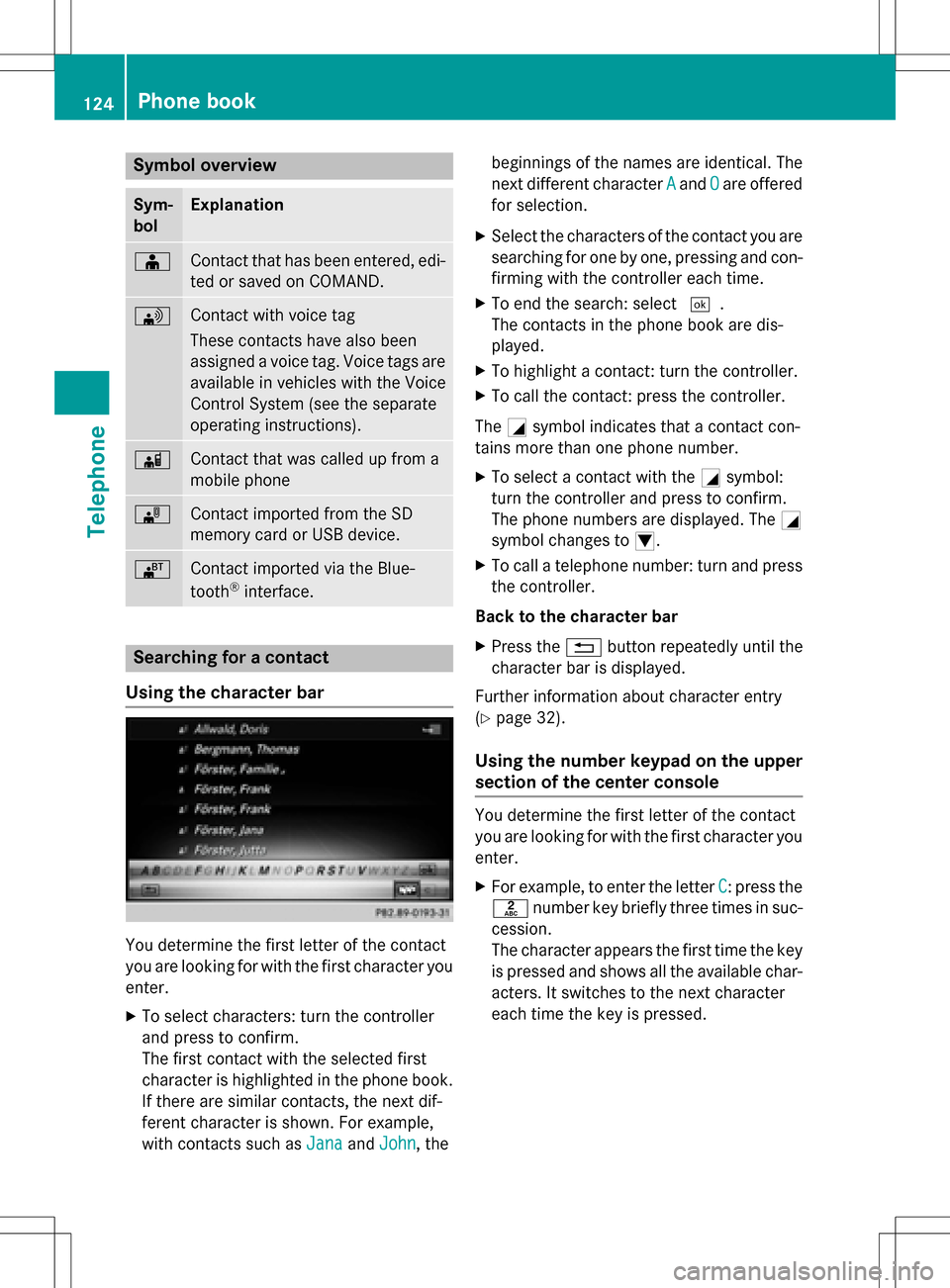 MERCEDES-BENZ E-Class 2016 W213 Comand Manual Symbol overview
Sym-
bolExplanation
ÆContact that has been entered, edi-
ted or saved on COMAND.
\Contact with voice tag
These contacts have also been
assigned a voice tag. Voice tags are
available i MERCEDES-BENZ E-Class 2016 W213 Comand Manual Symbol overview
Sym-
bolExplanation
ÆContact that has been entered, edi-
ted or saved on COMAND.
\Contact with voice tag
These contacts have also been
assigned a voice tag. Voice tags are
available i