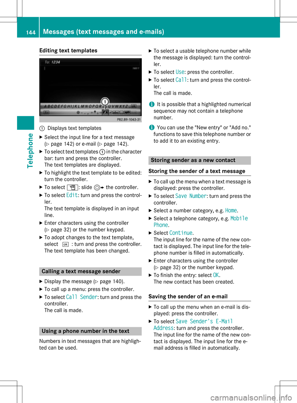 MERCEDES-BENZ E-Class 2016 W213 Comand Manual Editing text templates
:Displays text templates
XSelect the input line for a text message
(
Ypage 142) or e-mail (Ypage 142).
XTo select text templates:in the character
bar: turn and press the control MERCEDES-BENZ E-Class 2016 W213 Comand Manual Editing text templates
:Displays text templates
XSelect the input line for a text message
(
Ypage 142) or e-mail (Ypage 142).
XTo select text templates:in the character
bar: turn and press the control