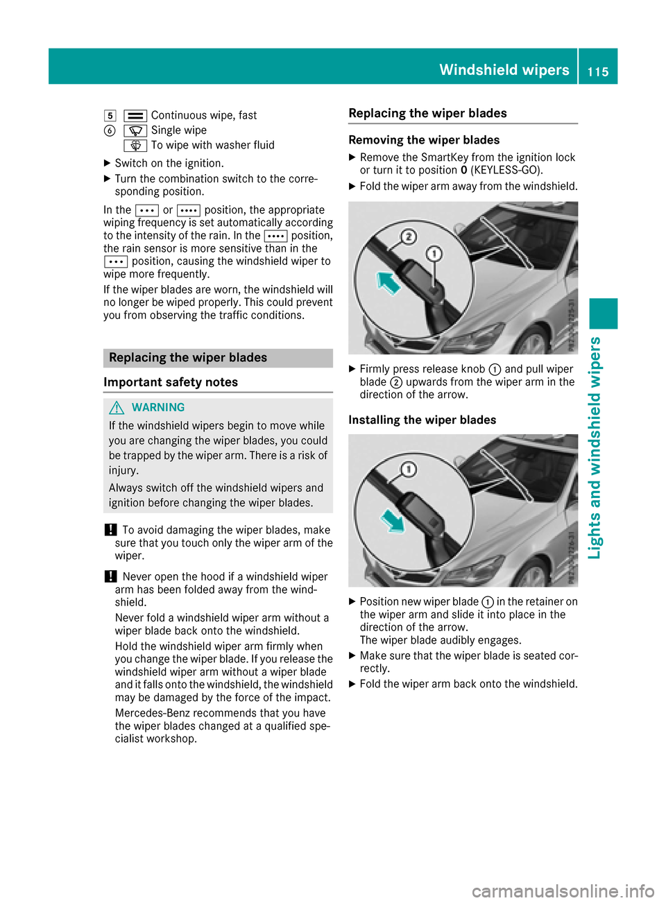 MERCEDES-BENZ E-Class CABRIOLET 2016 C207 Owners Manual 5¯Continuous wipe,fast
BíSingle wipe
î Towipe wit h washer fluid
XSwitch on the ignition.
XTurn the co mbination switch to the corre-
spondin g position.
In the Ä orÅ position, the appropriate
wi