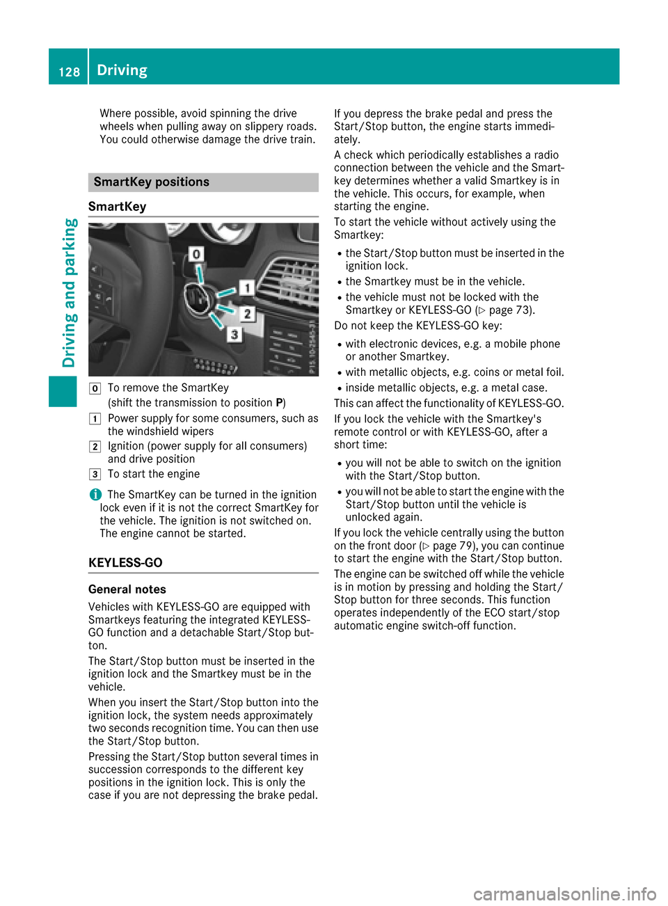 MERCEDES-BENZ E-Class CABRIOLET 2016 C207 User Guide Where possible, avoid spinning the drive
wheels when pulling away on slippery roads.
You could otherwise damage the drive train.
SmartKey positions
SmartKey
gTo remove the SmartKey
(shift the transmis MERCEDES-BENZ E-Class CABRIOLET 2016 C207 User Guide Where possible, avoid spinning the drive
wheels when pulling away on slippery roads.
You could otherwise damage the drive train.
SmartKey positions
SmartKey
gTo remove the SmartKey
(shift the transmis