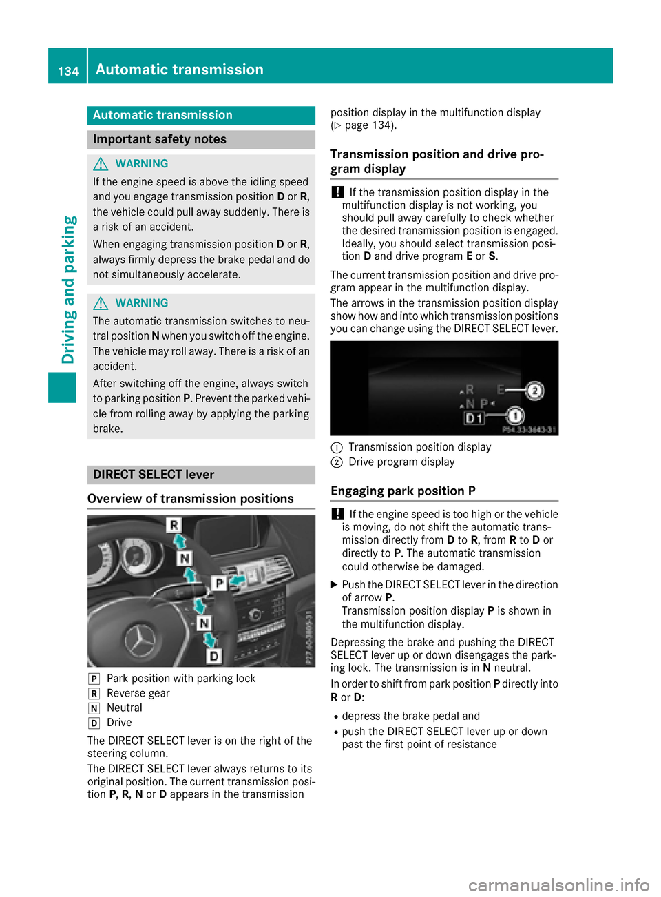 MERCEDES-BENZ E-Class CABRIOLET 2016 C207 Owners Manual Automa tic trans mission
Import ant safety notes
GWARNIN G
If th eengin espee dis abov eth eidlin gspee d
and you engage transmission position Dor R,
th evehicl ecould pull away suddenly. There is
a r