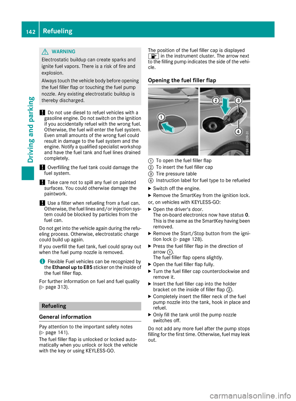 MERCEDES-BENZ E-Class CABRIOLET 2016 C207 Owners Guide GWARNING
Electrostatic buildup can create sparks and
ignite fuel vapors. There is a risk of fire and
explosion.
Always touch the vehicle body before opening
the fuel filler flap or touching the fuel p MERCEDES-BENZ E-Class CABRIOLET 2016 C207 Owners Guide GWARNING
Electrostatic buildup can create sparks and
ignite fuel vapors. There is a risk of fire and
explosion.
Always touch the vehicle body before opening
the fuel filler flap or touching the fuel p