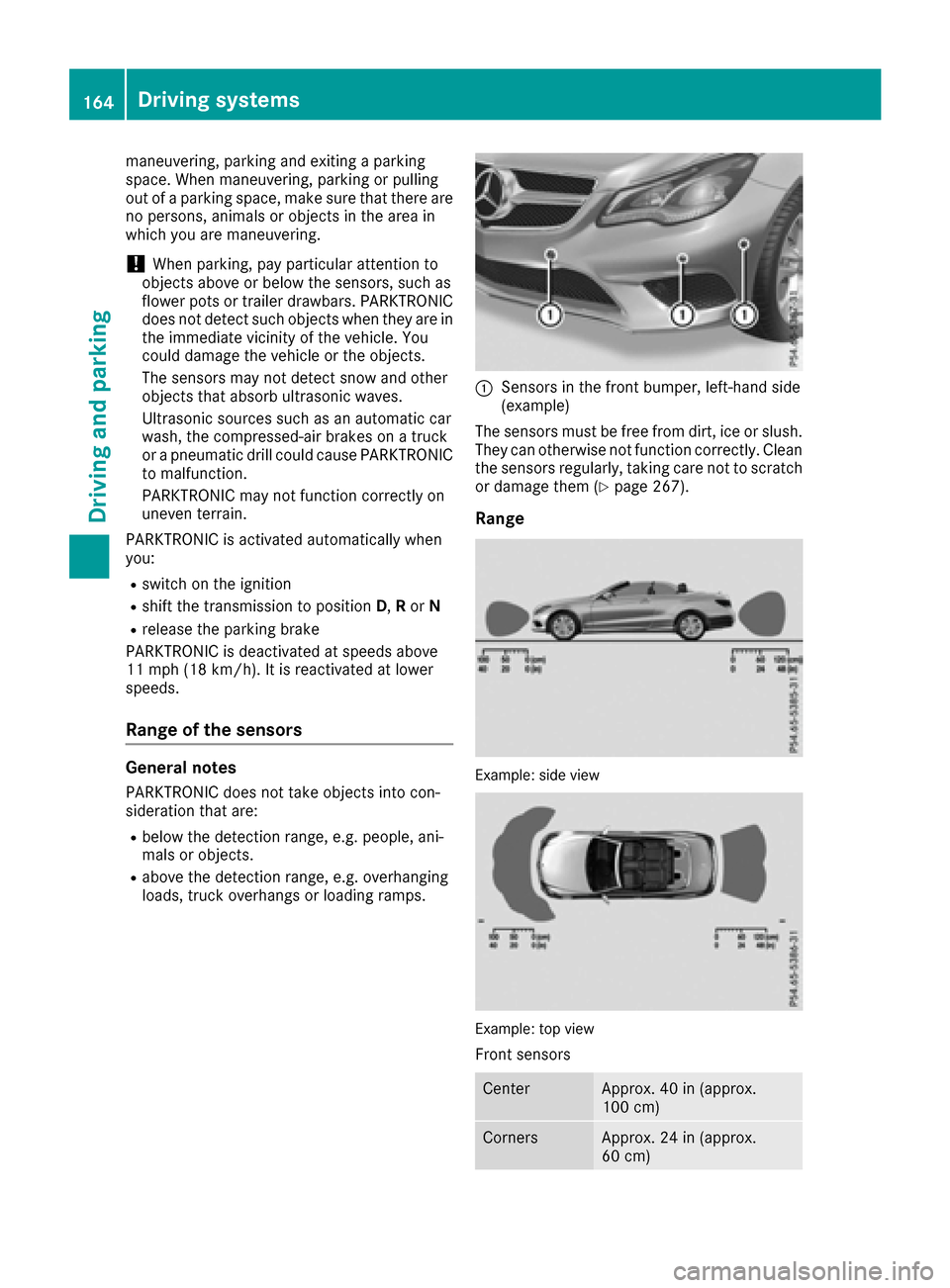 MERCEDES-BENZ E-Class CABRIOLET 2016 C207 Owners Manual maneuvering, parking and exiting a parking
space. When maneuvering, parking or pulling
out of a parking space, make sure that there are
no persons, animals or objects in the area in
which you are mane