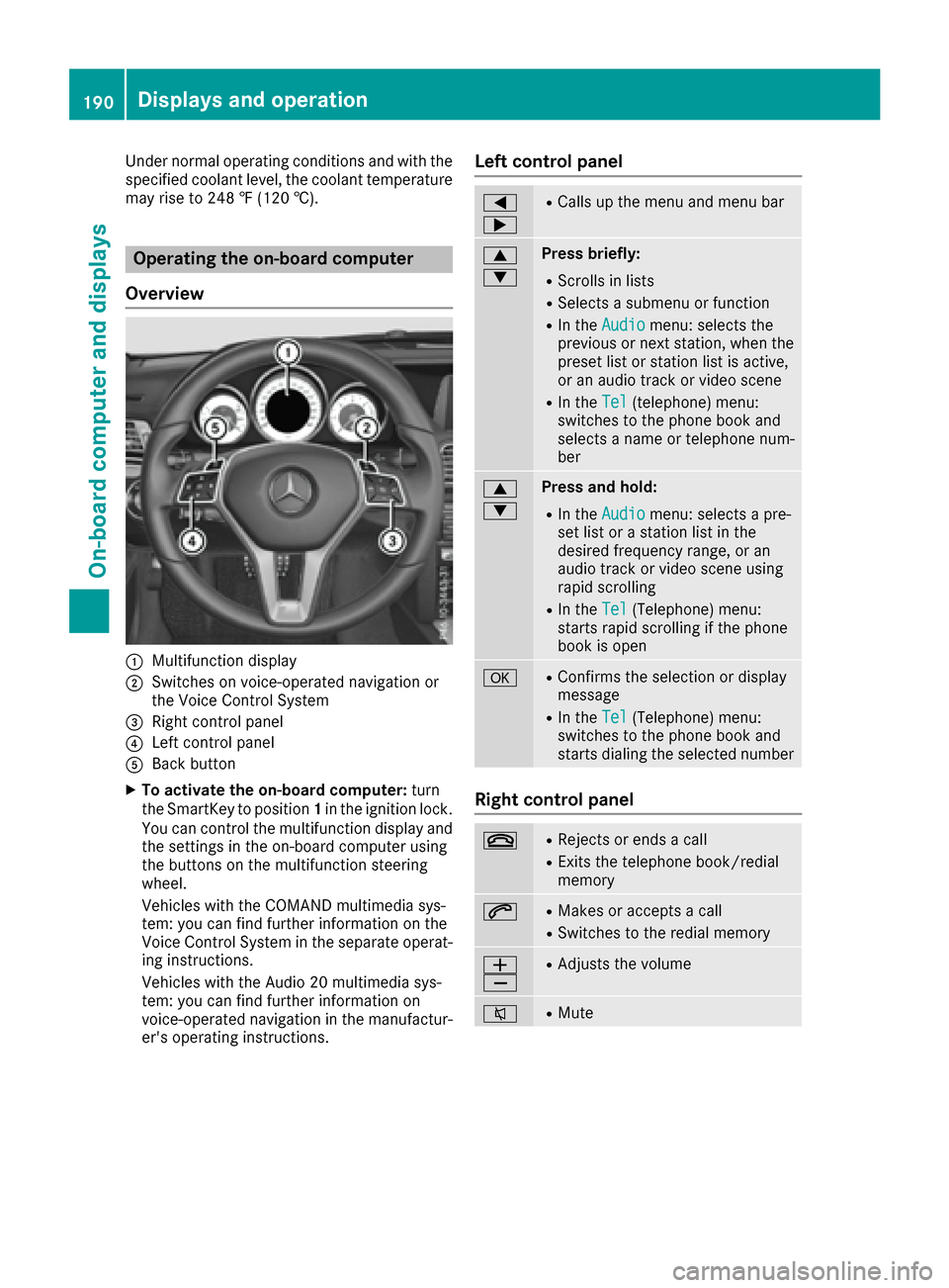 MERCEDES-BENZ E-Class CABRIOLET 2016 C207 Owners Manual Under normal operating conditions and with the
specified coolant level, the coolant temperature
may rise to 248 ‡ (120 †).
Operating the on-board computer
Overview
:Multifunction display
;Switches MERCEDES-BENZ E-Class CABRIOLET 2016 C207 Owners Manual Under normal operating conditions and with the
specified coolant level, the coolant temperature
may rise to 248 ‡ (120 †).
Operating the on-board computer
Overview
:Multifunction display
;Switches