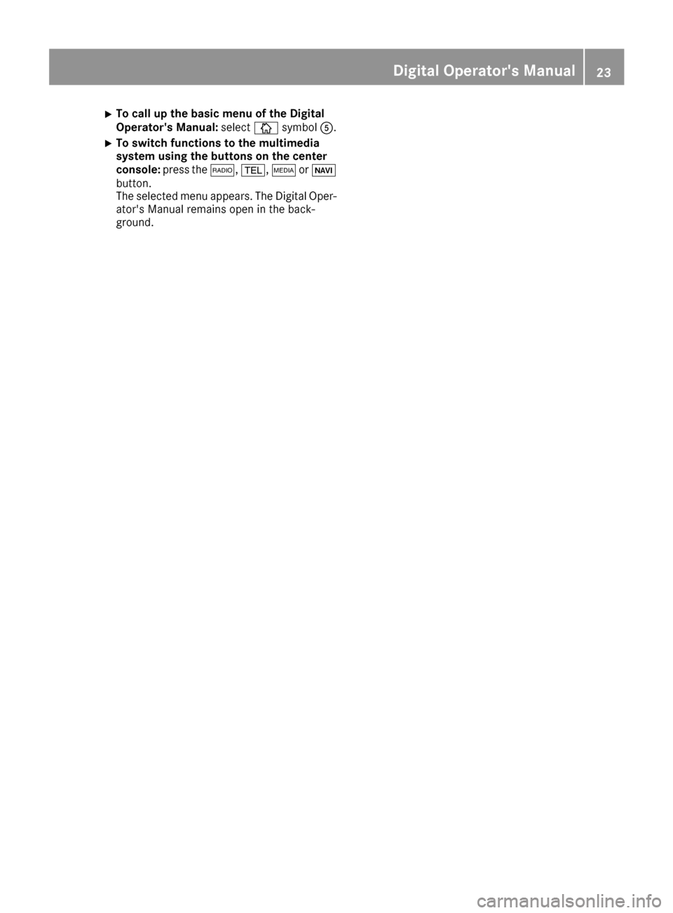 MERCEDES-BENZ E-Class CABRIOLET 2016 C207 Owners Guide XTo call up the basic menu of the Digital
Operators Manual:selectÞsymbol A.
XTo switch functions to the multimedia
system using the buttons on the center
console: press the $,%,ÕorØ
button.
The se MERCEDES-BENZ E-Class CABRIOLET 2016 C207 Owners Guide XTo call up the basic menu of the Digital
Operators Manual:selectÞsymbol A.
XTo switch functions to the multimedia
system using the buttons on the center
console: press the $,%,ÕorØ
button.
The se