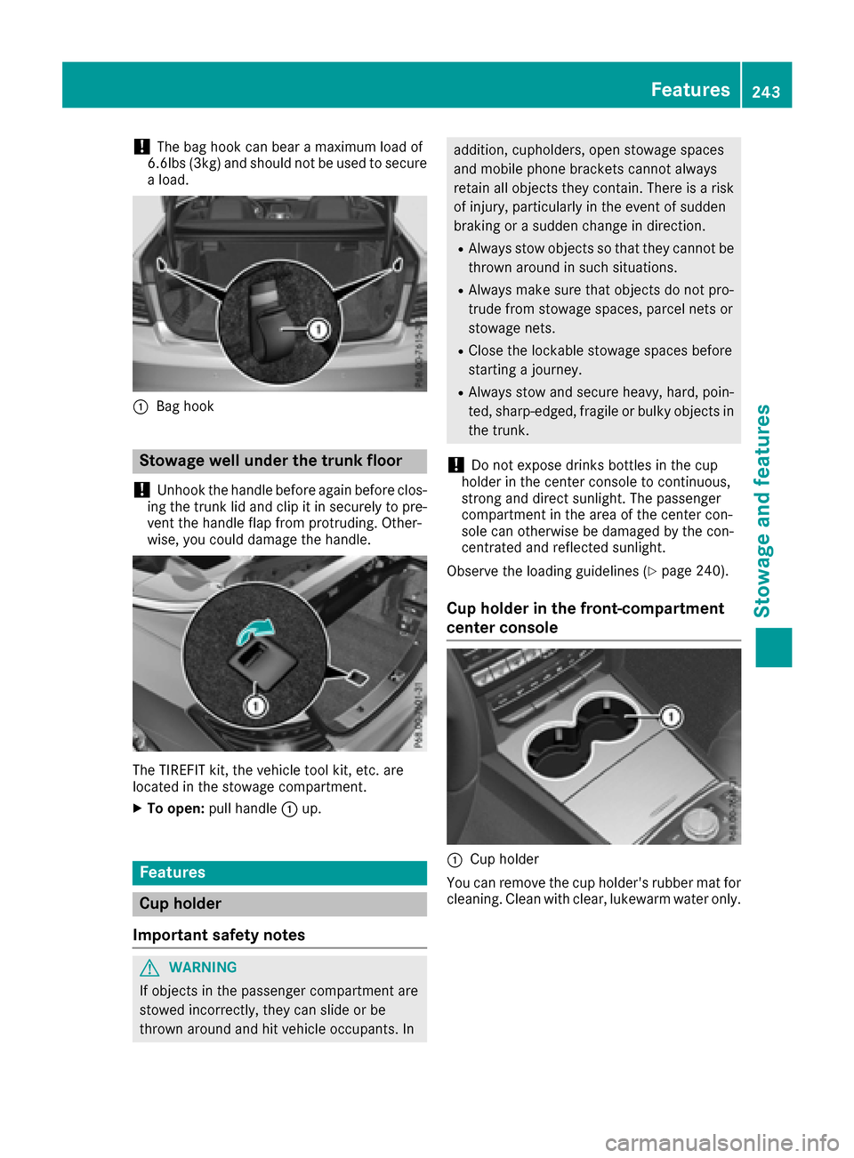 MERCEDES-BENZ E-Class CABRIOLET 2016 C207 Owners Manual !The bag hook can bear a maximum load of
6.6lbs (3kg) and should not be used to secure
a load.
:Bag hook
Stowage well under the trunk floor
!
Unhook the handle before again before clos-
ing the trunk MERCEDES-BENZ E-Class CABRIOLET 2016 C207 Owners Manual !The bag hook can bear a maximum load of
6.6lbs (3kg) and should not be used to secure
a load.
:Bag hook
Stowage well under the trunk floor
!
Unhook the handle before again before clos-
ing the trunk