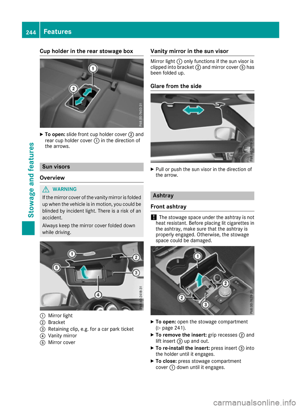 MERCEDES-BENZ E-Class CABRIOLET 2016 C207 Owners Manual Cup holder in the rear stowage box
XTo open:slide front cup holder cover ;and
rear cup holder cover :in the direction of
the arrows.
Sun visors
Overview
GWARNING
If the mirror cover of the vanity mirr MERCEDES-BENZ E-Class CABRIOLET 2016 C207 Owners Manual Cup holder in the rear stowage box
XTo open:slide front cup holder cover ;and
rear cup holder cover :in the direction of
the arrows.
Sun visors
Overview
GWARNING
If the mirror cover of the vanity mirr