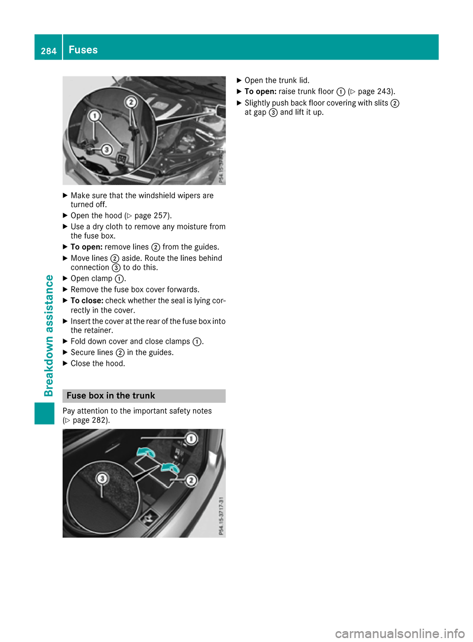 MERCEDES-BENZ E-Class CABRIOLET 2016 C207 Owners Manual XMake sure that the windshield wipers are
turned off.
XOpen the hood (Ypage 257).
XUse a dry cloth to remove any moisture from
the fuse box.
XTo open:remove lines ;from the guides.
XMove lines ;aside. MERCEDES-BENZ E-Class CABRIOLET 2016 C207 Owners Manual XMake sure that the windshield wipers are
turned off.
XOpen the hood (Ypage 257).
XUse a dry cloth to remove any moisture from
the fuse box.
XTo open:remove lines ;from the guides.
XMove lines ;aside.
