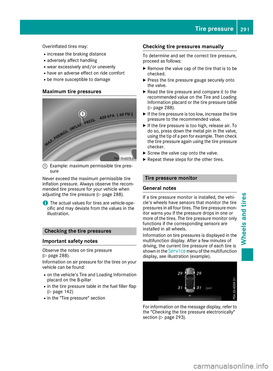 MERCEDES-BENZ E-Class CABRIOLET 2016 C207 Owners Manual Overinflated tires may:
Rincrease the braking distance
Radversely affect handling
Rwear excessively and/or unevenly
Rhave an adverse effect on ride comfort
Rbe more susceptible to damage
Maximum tire MERCEDES-BENZ E-Class CABRIOLET 2016 C207 Owners Manual Overinflated tires may:
Rincrease the braking distance
Radversely affect handling
Rwear excessively and/or unevenly
Rhave an adverse effect on ride comfort
Rbe more susceptible to damage
Maximum tire