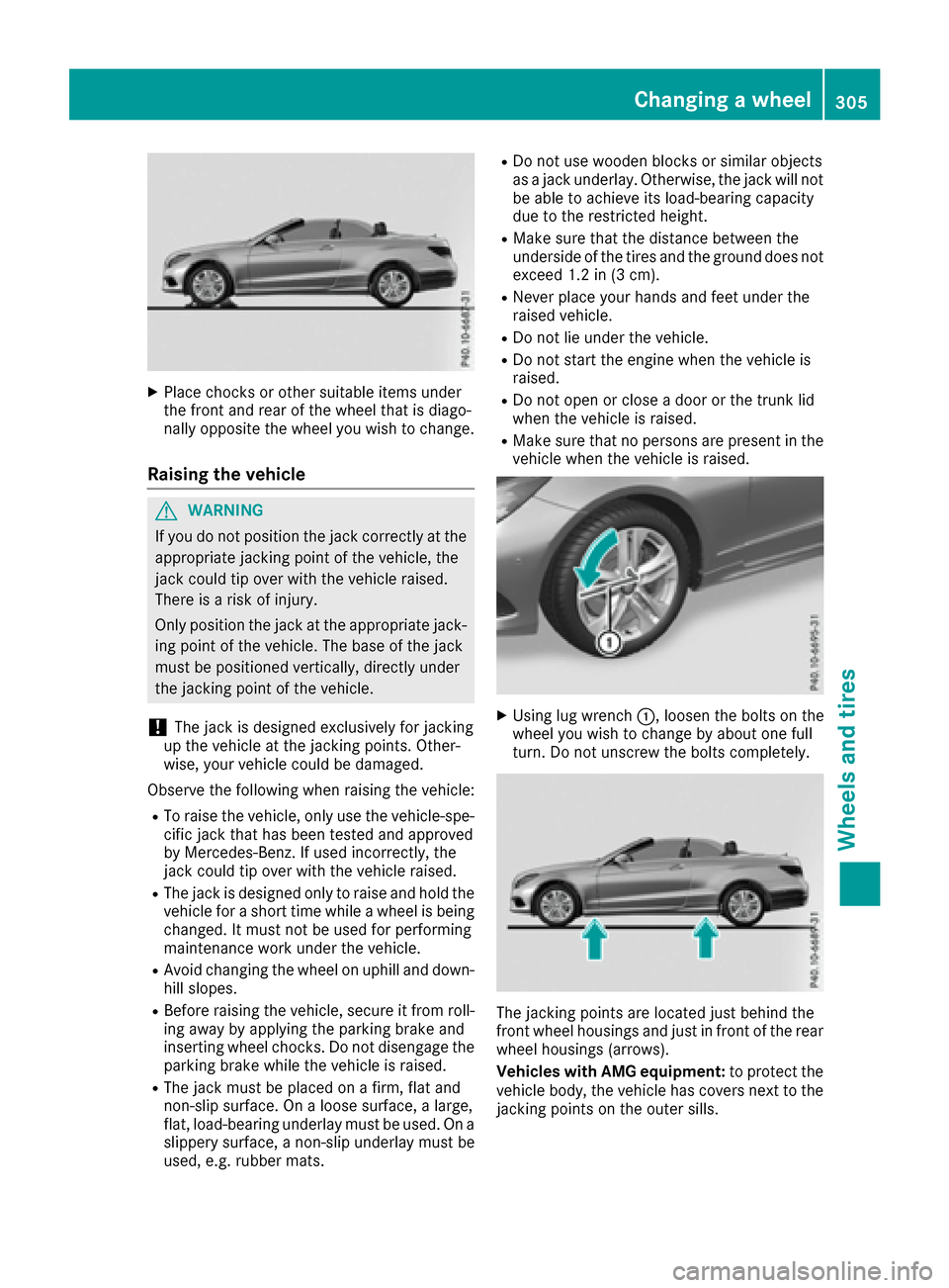 MERCEDES-BENZ E-Class CABRIOLET 2016 C207 Owners Manual XPlace chocks or other suitable items under
the front and rear of the wheel that is diago-
nally opposite the wheel you wish to change.
Raising the vehicle
GWARNING
If you do not position the jack cor MERCEDES-BENZ E-Class CABRIOLET 2016 C207 Owners Manual XPlace chocks or other suitable items under
the front and rear of the wheel that is diago-
nally opposite the wheel you wish to change.
Raising the vehicle
GWARNING
If you do not position the jack cor