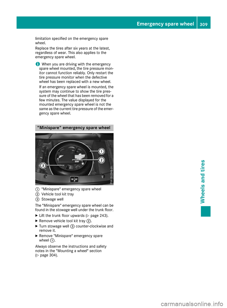 MERCEDES-BENZ E-Class CABRIOLET 2016 C207 Owners Manual limitation specified on the emergency spare
wheel.
Replace the tires after six years at the latest,
regardless of wear. This also applies to the
emergency spare wheel.
iWhen you are driving with the e MERCEDES-BENZ E-Class CABRIOLET 2016 C207 Owners Manual limitation specified on the emergency spare
wheel.
Replace the tires after six years at the latest,
regardless of wear. This also applies to the
emergency spare wheel.
iWhen you are driving with the e