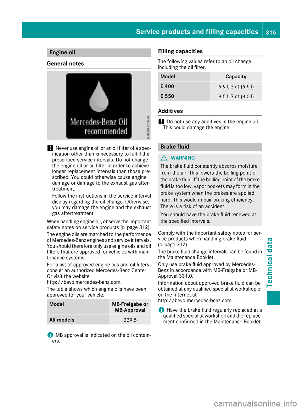 MERCEDES-BENZ E-Class CABRIOLET 2016 C207 User Guide Engine oil
General notes
!Never use engine oil or an oil filter of a spec-
ification other than is necessary to fulfill the
prescribed service intervals. Do not change
the engine oil or oil filter in MERCEDES-BENZ E-Class CABRIOLET 2016 C207 User Guide Engine oil
General notes
!Never use engine oil or an oil filter of a spec-
ification other than is necessary to fulfill the
prescribed service intervals. Do not change
the engine oil or oil filter in