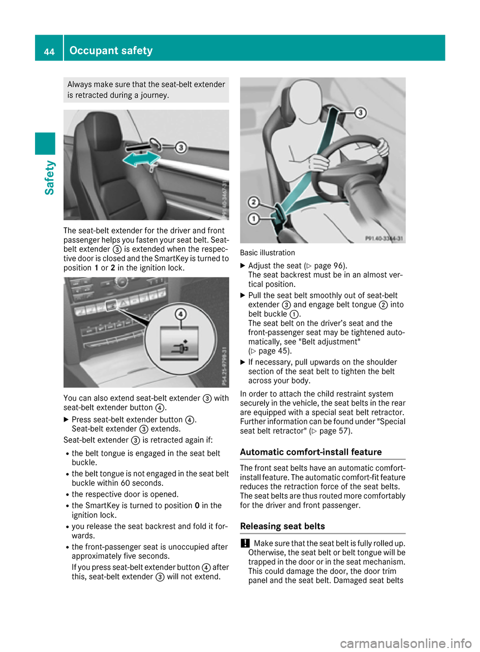 MERCEDES-BENZ E-Class CABRIOLET 2016 C207 Service Manual Always make sure that the seat-belt extenderis retracted during a journey.
The seat-belt extender for the driver and front
passenger helps you fasten your seat belt. Seat-
belt extender =is extended w MERCEDES-BENZ E-Class CABRIOLET 2016 C207 Service Manual Always make sure that the seat-belt extenderis retracted during a journey.
The seat-belt extender for the driver and front
passenger helps you fasten your seat belt. Seat-
belt extender =is extended w