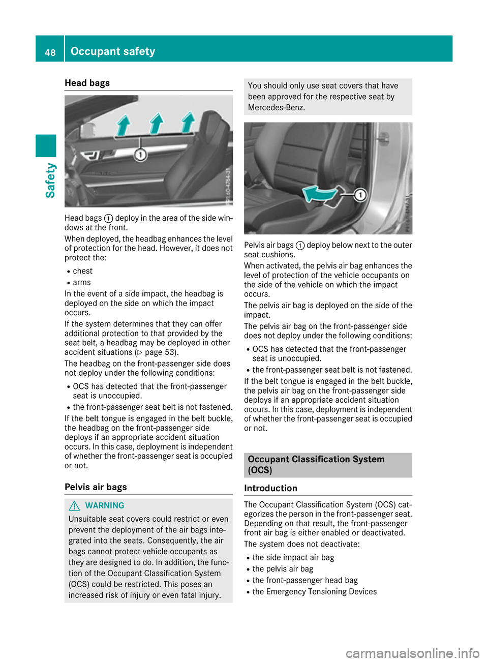 MERCEDES-BENZ E-Class CABRIOLET 2016 C207 Service Manual Head bags
Head bags:deploy in the area of the side win-
dows at the front.
When deployed, the headbag enhances the level
of protection for the head. However, it does not
protect the:
Rchest
Rarms
In t MERCEDES-BENZ E-Class CABRIOLET 2016 C207 Service Manual Head bags
Head bags:deploy in the area of the side win-
dows at the front.
When deployed, the headbag enhances the level
of protection for the head. However, it does not
protect the:
Rchest
Rarms
In t