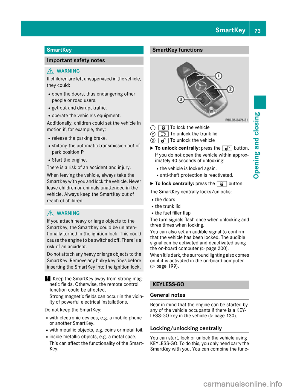 MERCEDES-BENZ E-Class CABRIOLET 2016 C207 Manual PDF SmartKey
Important safety notes
GWARNING
If children are left unsupervised in the vehicle,
they could:
Ropen the doors, thus endangering other
people or road users.
Rget out and disrupt traffic.
Roper MERCEDES-BENZ E-Class CABRIOLET 2016 C207 Manual PDF SmartKey
Important safety notes
GWARNING
If children are left unsupervised in the vehicle,
they could:
Ropen the doors, thus endangering other
people or road users.
Rget out and disrupt traffic.
Roper