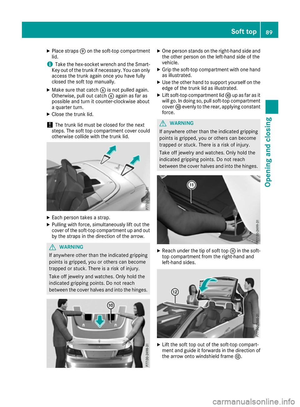 MERCEDES-BENZ E-Class CABRIOLET 2016 C207 Owners Manual XPlace strapsEon the soft-top compartment
lid.
iTake the hex-socket wrench and the Smart-
Key out of the trunk if necessary. You can only
access the trunk again once you have fully
closed the soft top MERCEDES-BENZ E-Class CABRIOLET 2016 C207 Owners Manual XPlace strapsEon the soft-top compartment
lid.
iTake the hex-socket wrench and the Smart-
Key out of the trunk if necessary. You can only
access the trunk again once you have fully
closed the soft top