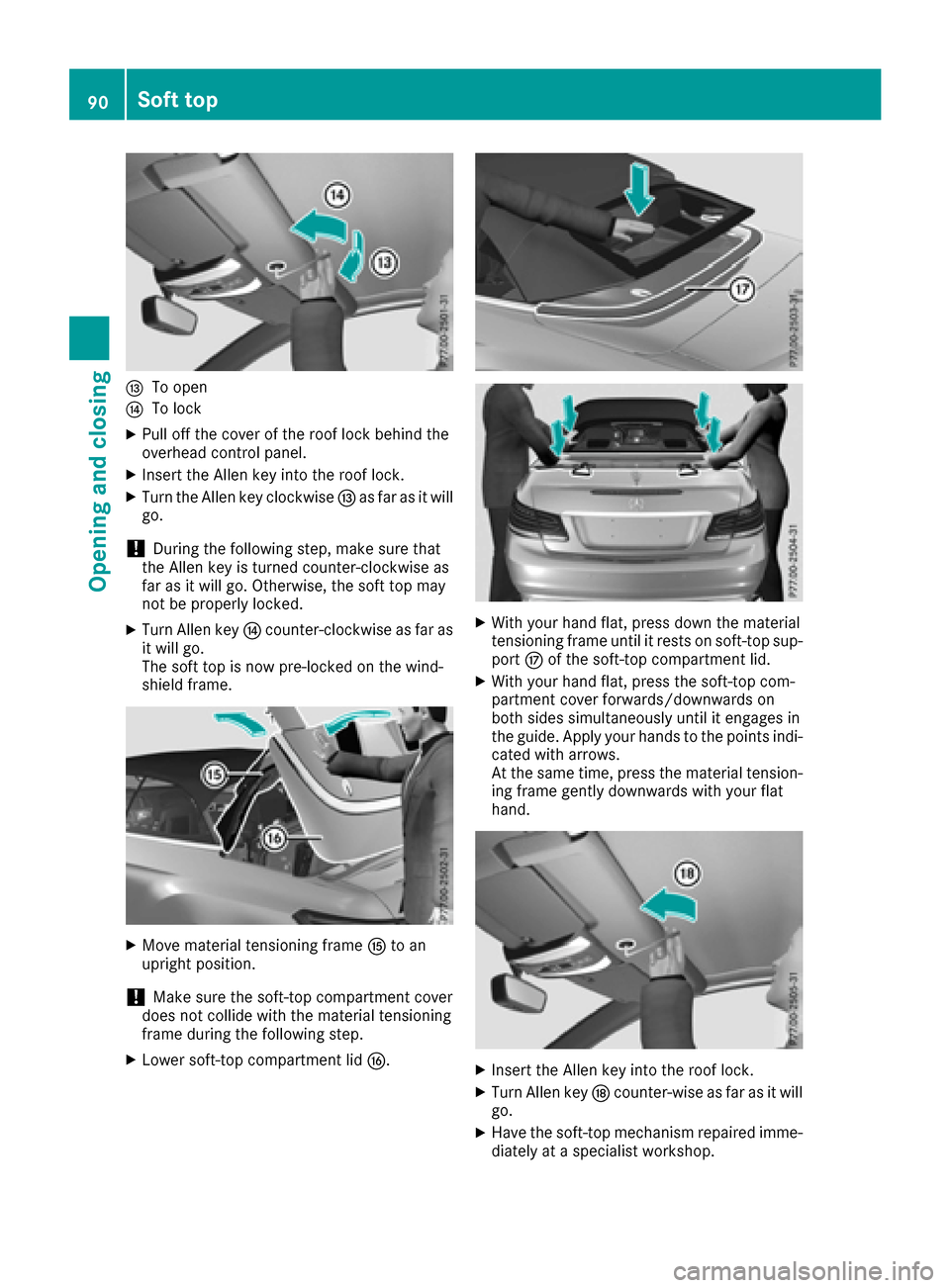 MERCEDES-BENZ E-Class CABRIOLET 2016 C207 Owners Manual ITo open
JTo lock
XPull off the cover of the roof lock behind the
overhead control panel.
XInsert the Allen key into the roof lock.
XTurn the Allen key clockwiseIas far as it will
go.
!During the foll MERCEDES-BENZ E-Class CABRIOLET 2016 C207 Owners Manual ITo open
JTo lock
XPull off the cover of the roof lock behind the
overhead control panel.
XInsert the Allen key into the roof lock.
XTurn the Allen key clockwiseIas far as it will
go.
!During the foll