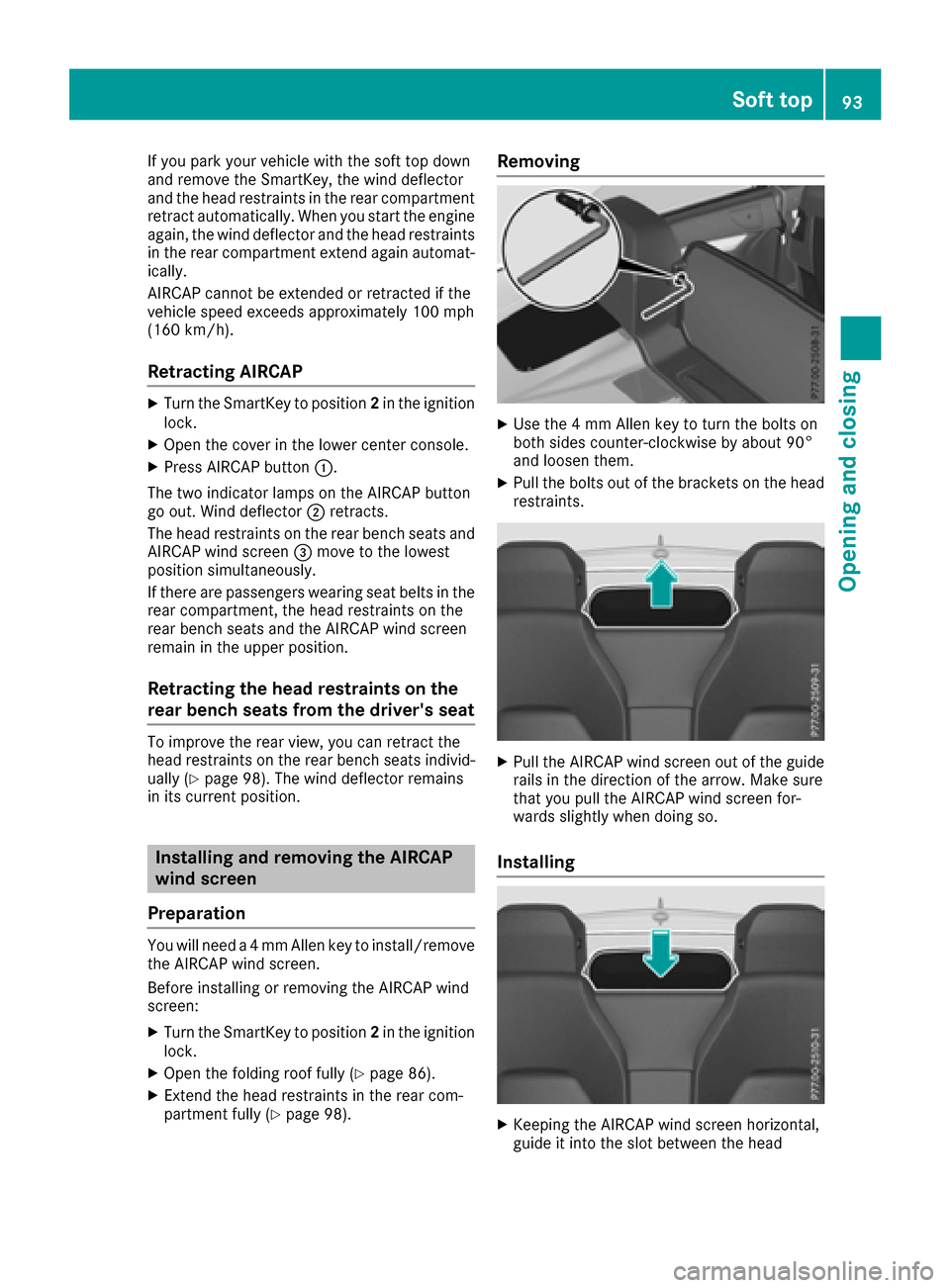 MERCEDES-BENZ E-Class CABRIOLET 2016 C207 Owners Manual If you park your vehicle with the soft top down
and remove the SmartKey, the wind deflector
and the head restraints in the rear compartment
retract automatically. When you start the engine
again, the MERCEDES-BENZ E-Class CABRIOLET 2016 C207 Owners Manual If you park your vehicle with the soft top down
and remove the SmartKey, the wind deflector
and the head restraints in the rear compartment
retract automatically. When you start the engine
again, the